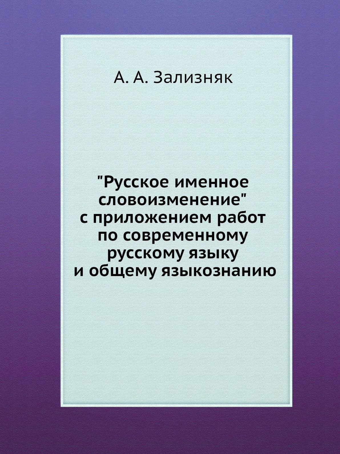 

Книга "Русское именное словоизменение" с приложением работ по современному русскому язы...