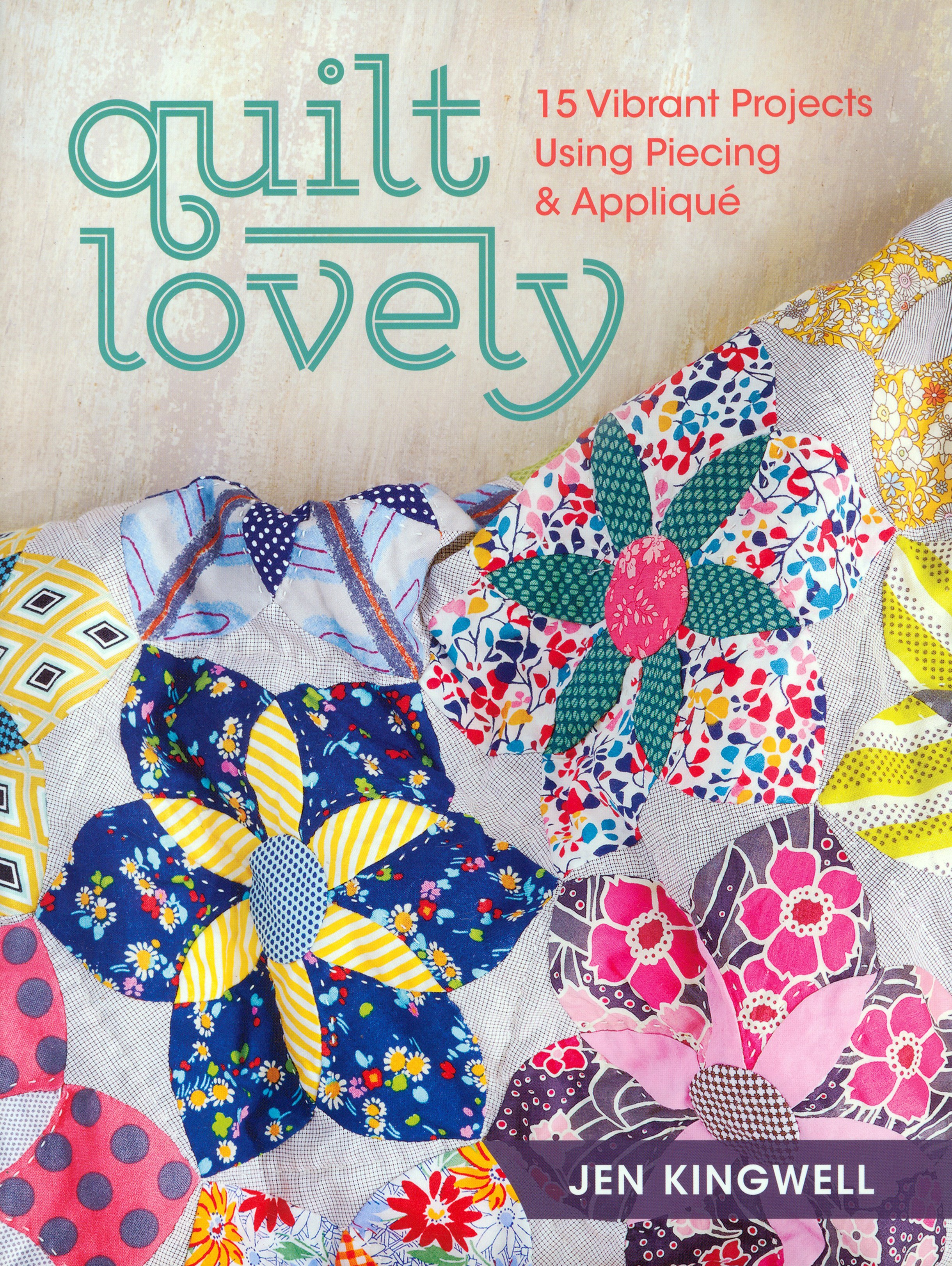 

Quilt Lovely 15 Vibrant Projects Using Piecing and Applique