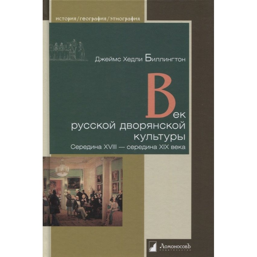 

Ломоносовъ Век русской дворянской культуры. Середина XVIII-середина XIX века., Век русской дворянской культуры. Середина XVIII-середина XIX века. 2021 год, Биллингтон Д.