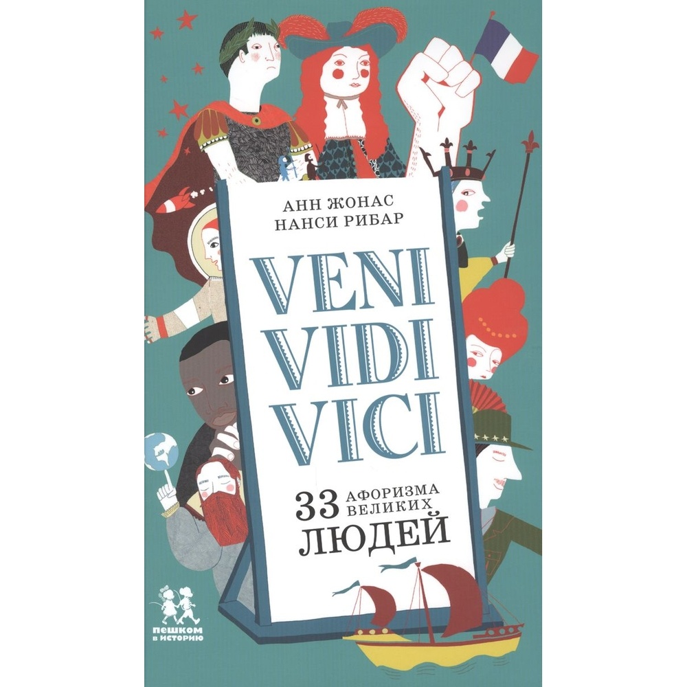 

Пешком в историю VENI, VIDI, VICI. 33 афоризма великих людей., VENI, VIDI, VICI. 33 афоризма великих людей. 2017 год, Жонас А., Рибар Н.