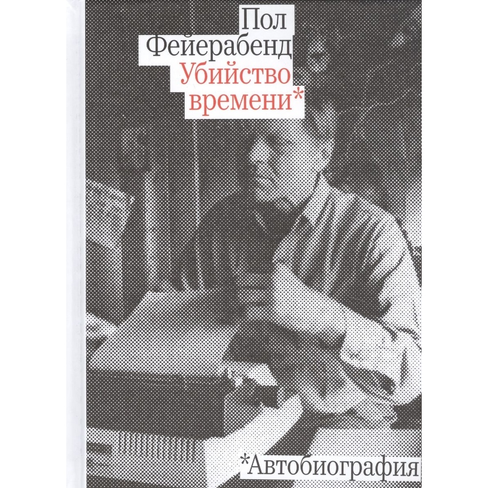 

Rosebud PubIishing Убийство времени. Автобиография., Убийство времени. Автобиография. 2021 год, Фейерабенд Пол