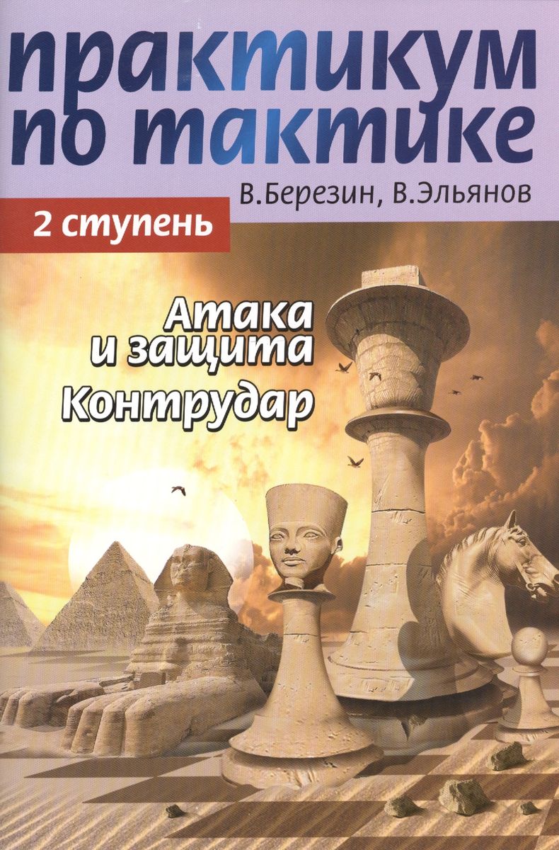 Русский шахматный дом Практикум по тактике. Вторая ступень. Атака и защита.  … Практикум по тактике. Вторая ступень. Атака и защита. Контрудар. 2013  год, Березин В, Эльянов Russian chess house 9785881496241 | тюменьбильярд.рф