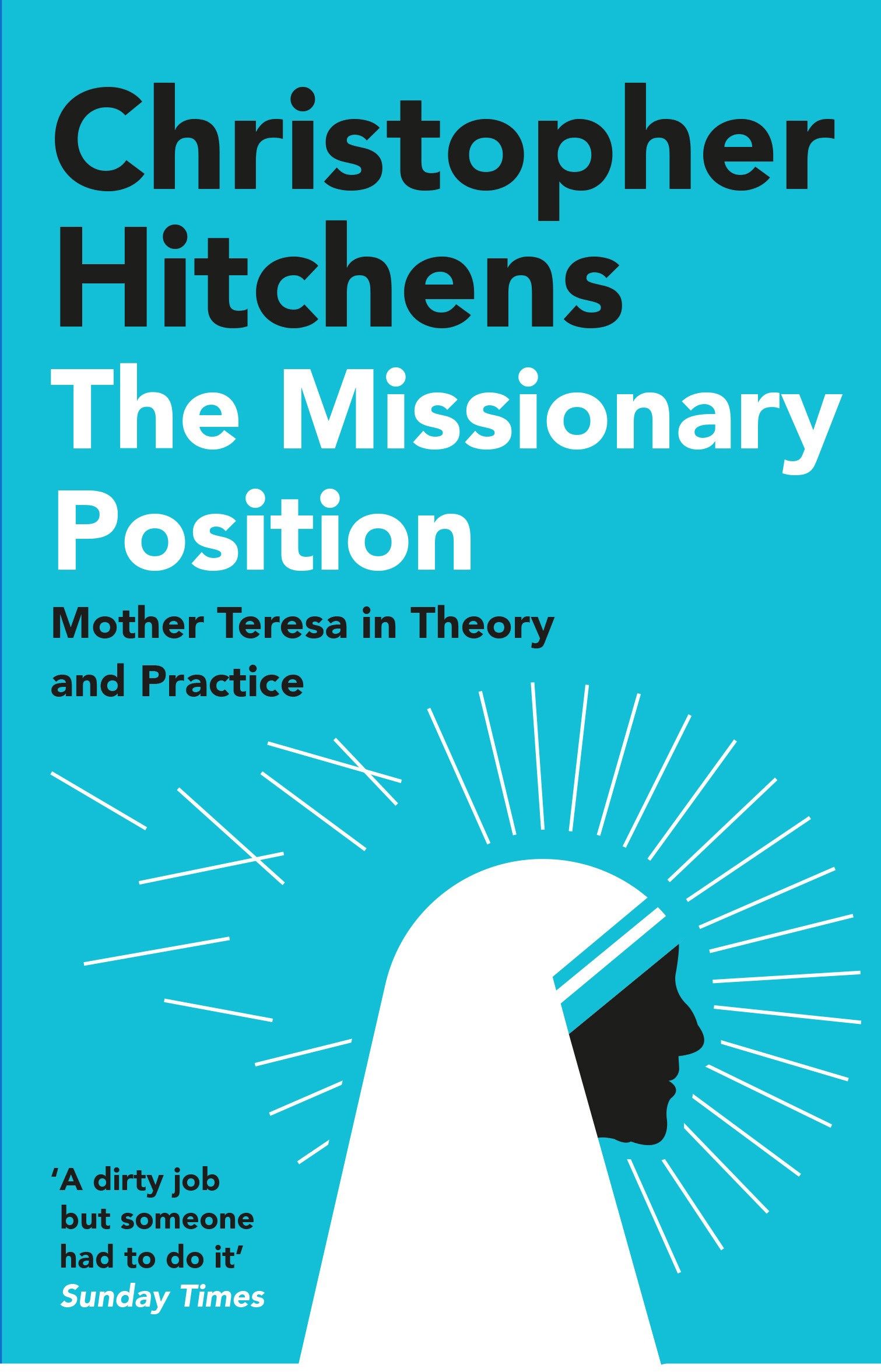 

The Missionary Position Mother Teresa in Theory and Practice