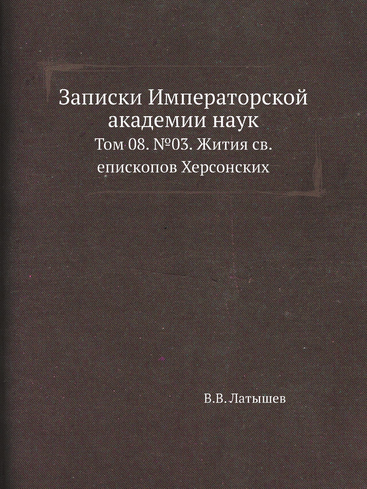 

Книга Записки Императорской академии наук. Том 08. №03. Жития св. епископов Херсонских