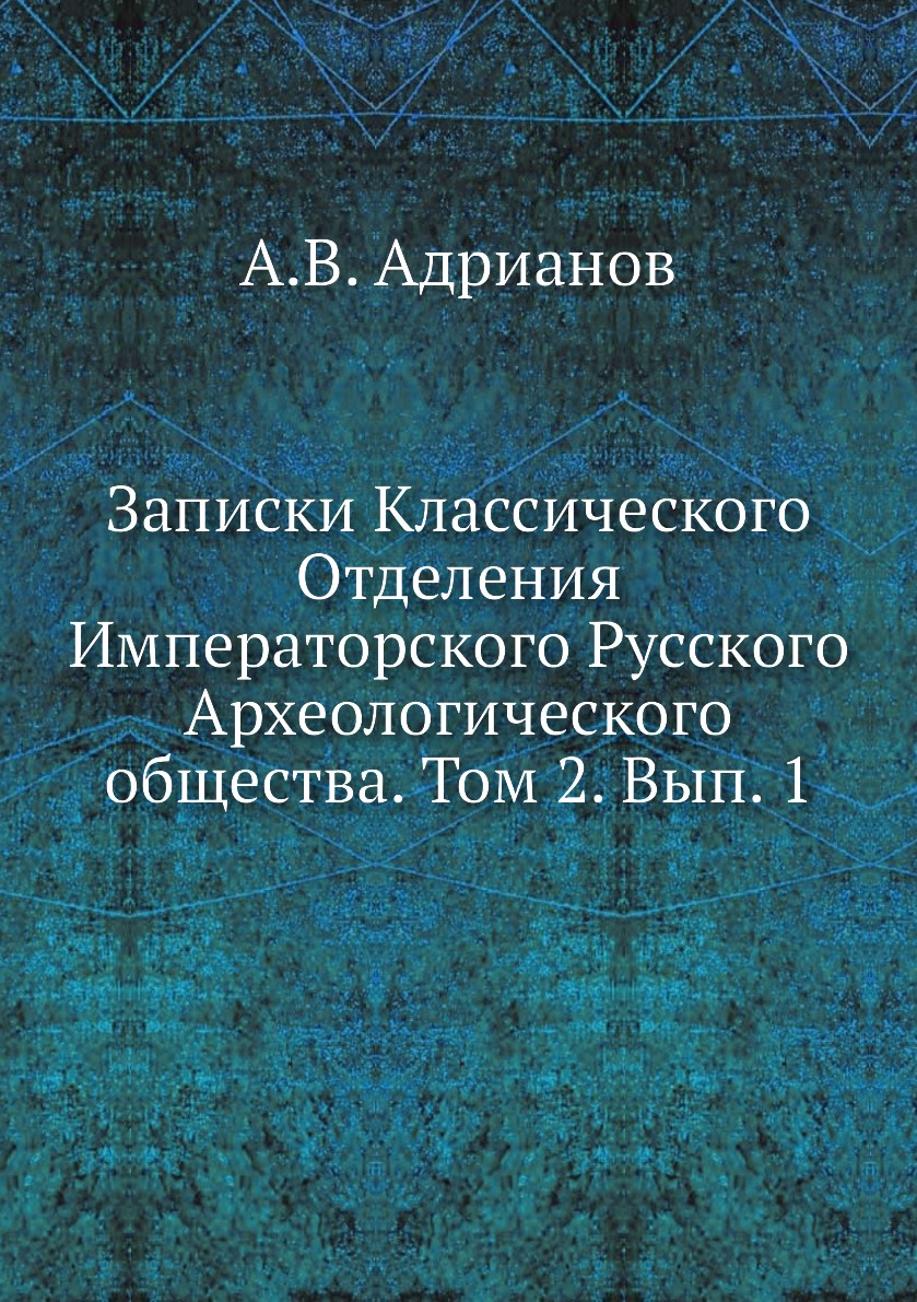 

Книга Записки Классического Отделения Императорского Русского Археологического общ. Т2. В1