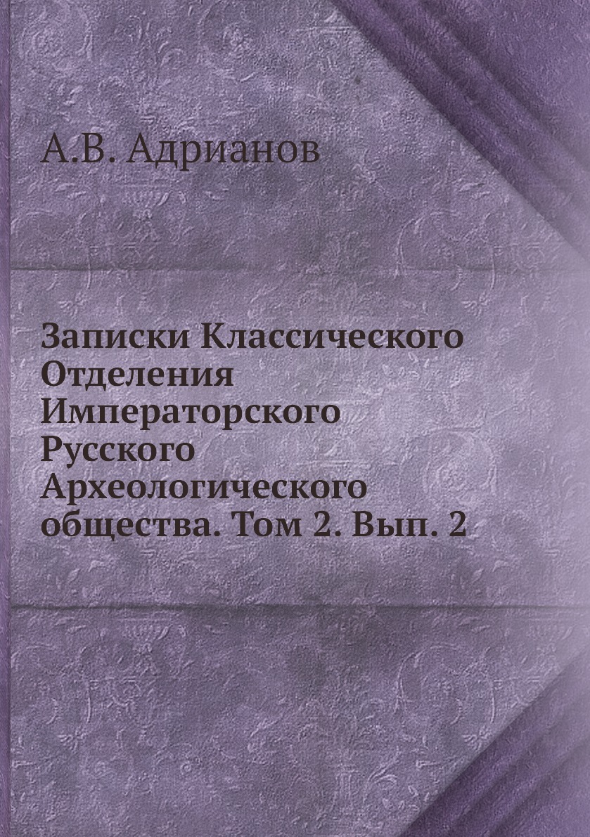 

Книга Записки Классического Отделения Императорского Русского Археологического общ. Т2. В2