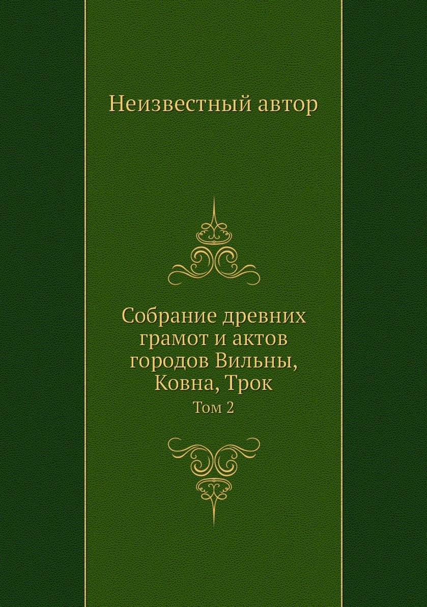 

Собрание древних грамот и актов городов Вильны, Ковна, Трок. Том 2