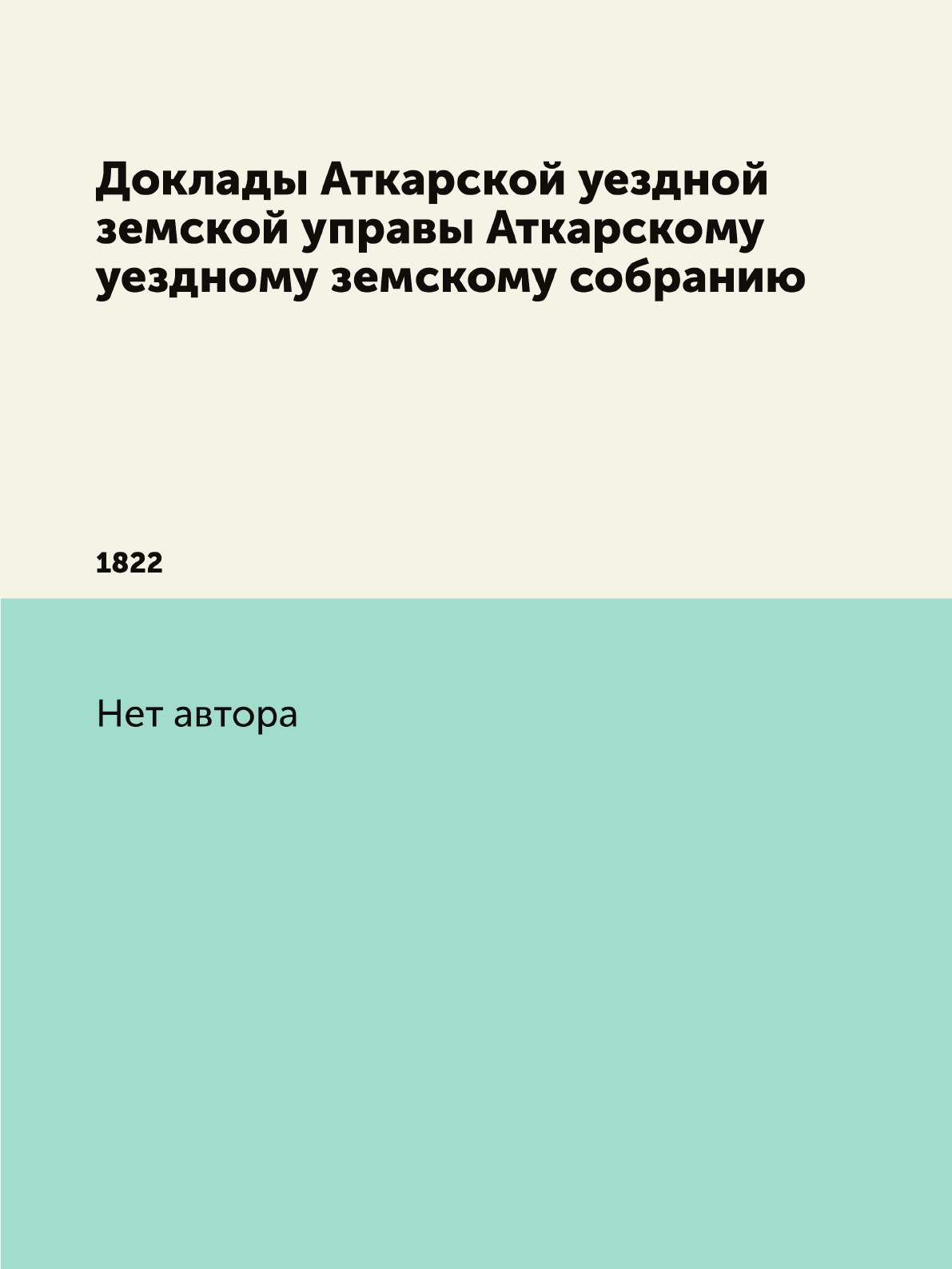

Книга Доклады Аткарской уездной земской управы Аткарскому уездному земскому собранию. 1822