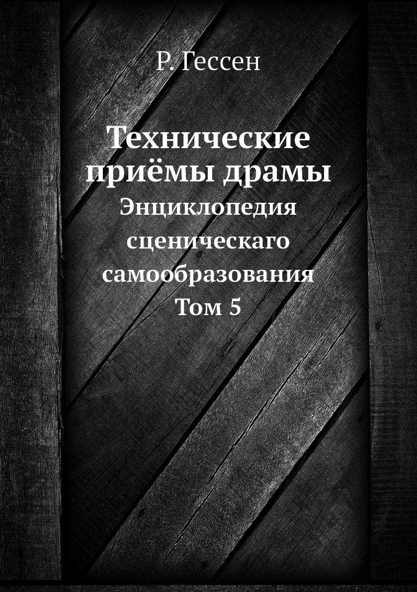 

Книга Технические приёмы драмы. Энциклопедия сценическаго самообразования Том 5