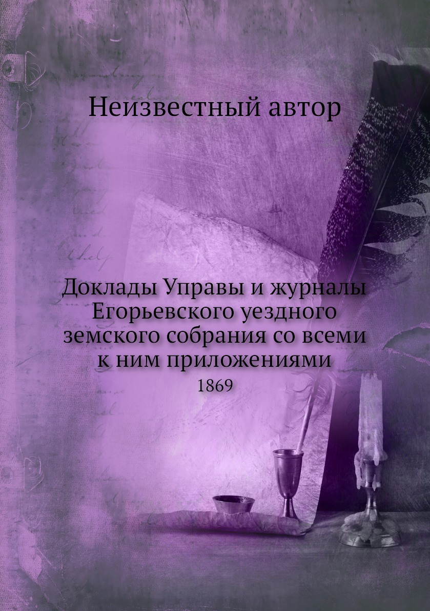 

Доклады Управы и журналы Егорьевского уездного земского собрания со всеми к ним п...