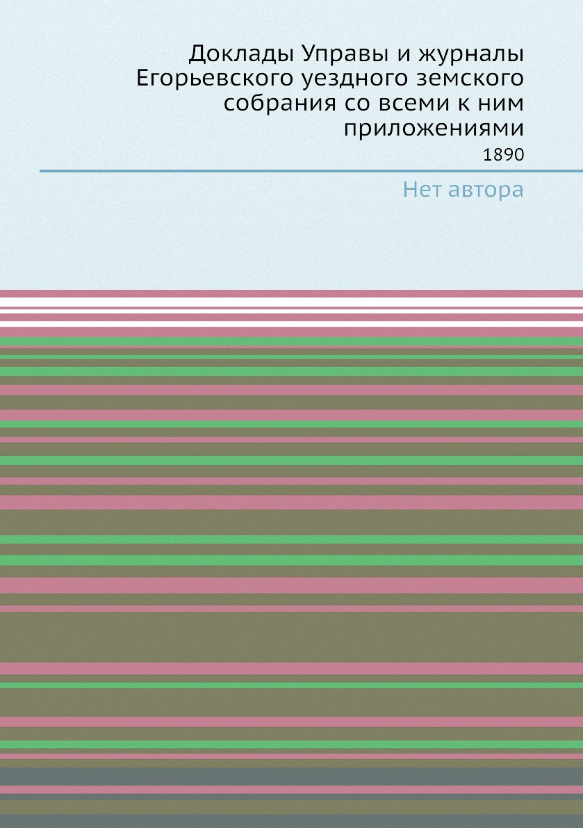 

Доклады Управы и журналы Егорьевского уездного земского собрания со всеми к ним п...