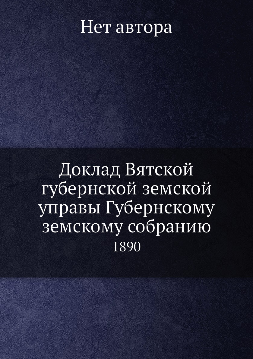 

Книга Доклад Вятской губернской земской управы Губернскому земскому собранию. 1890