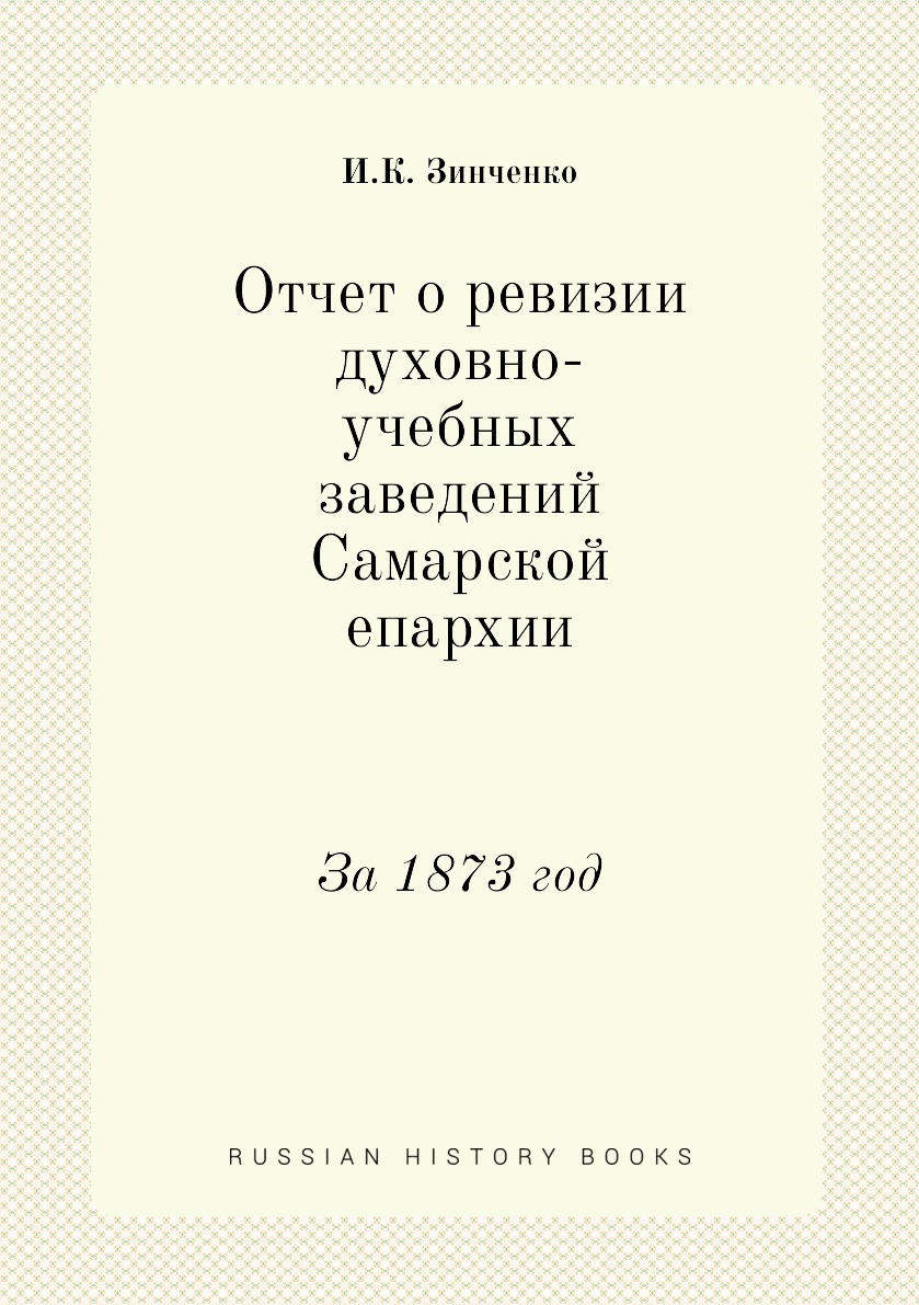 

Книга Отчет о ревизии духовно-учебных заведений Самарской епархии. За 1873 год