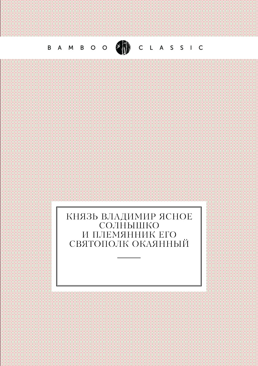 

Книга Князь Владимир Ясное Солнышко и племянник его Святополк Окаянный