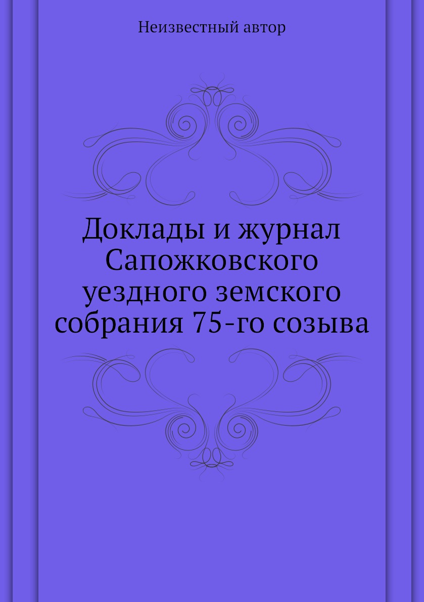 

Доклады и журнал Сапожковского уездного земского собрания 75-го созыва