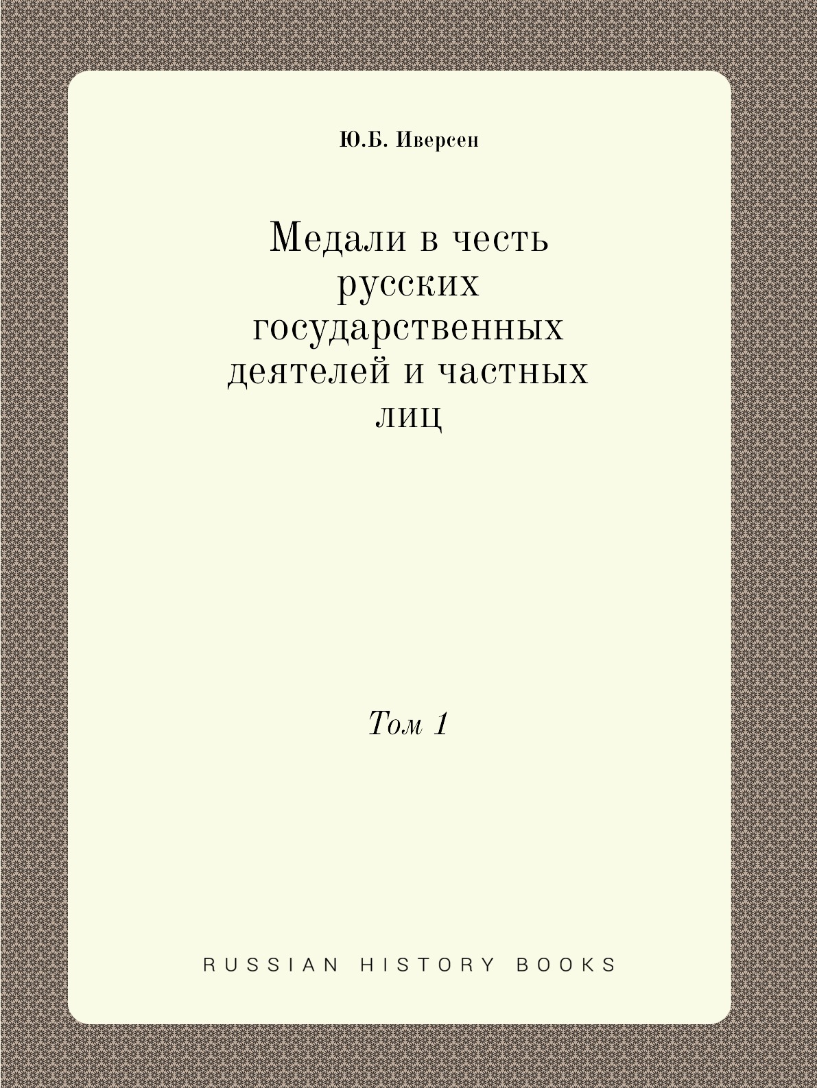 

Книга Медали в честь русских государственных деятелей и частных лиц. Том 1