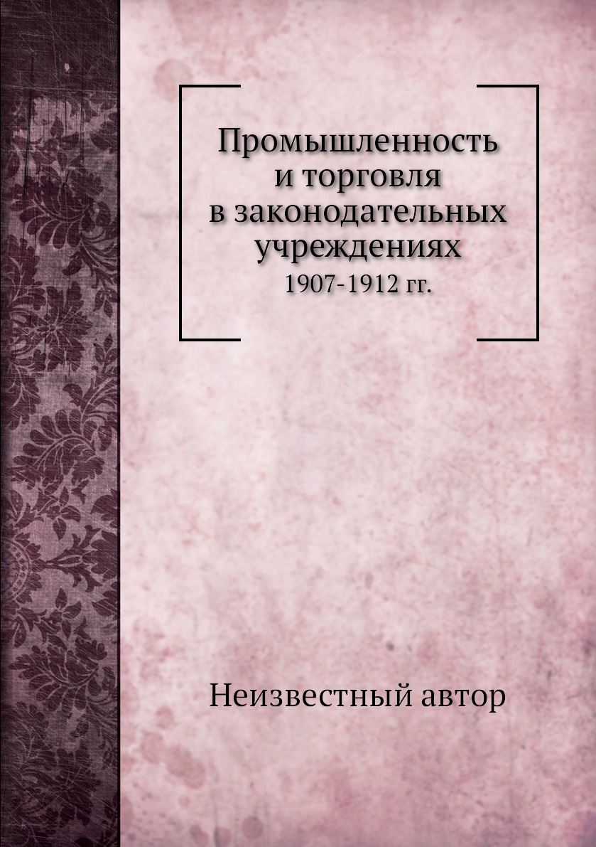 

Книга Промышленность и торговля в законодательных учреждениях. 1907-1912 гг.