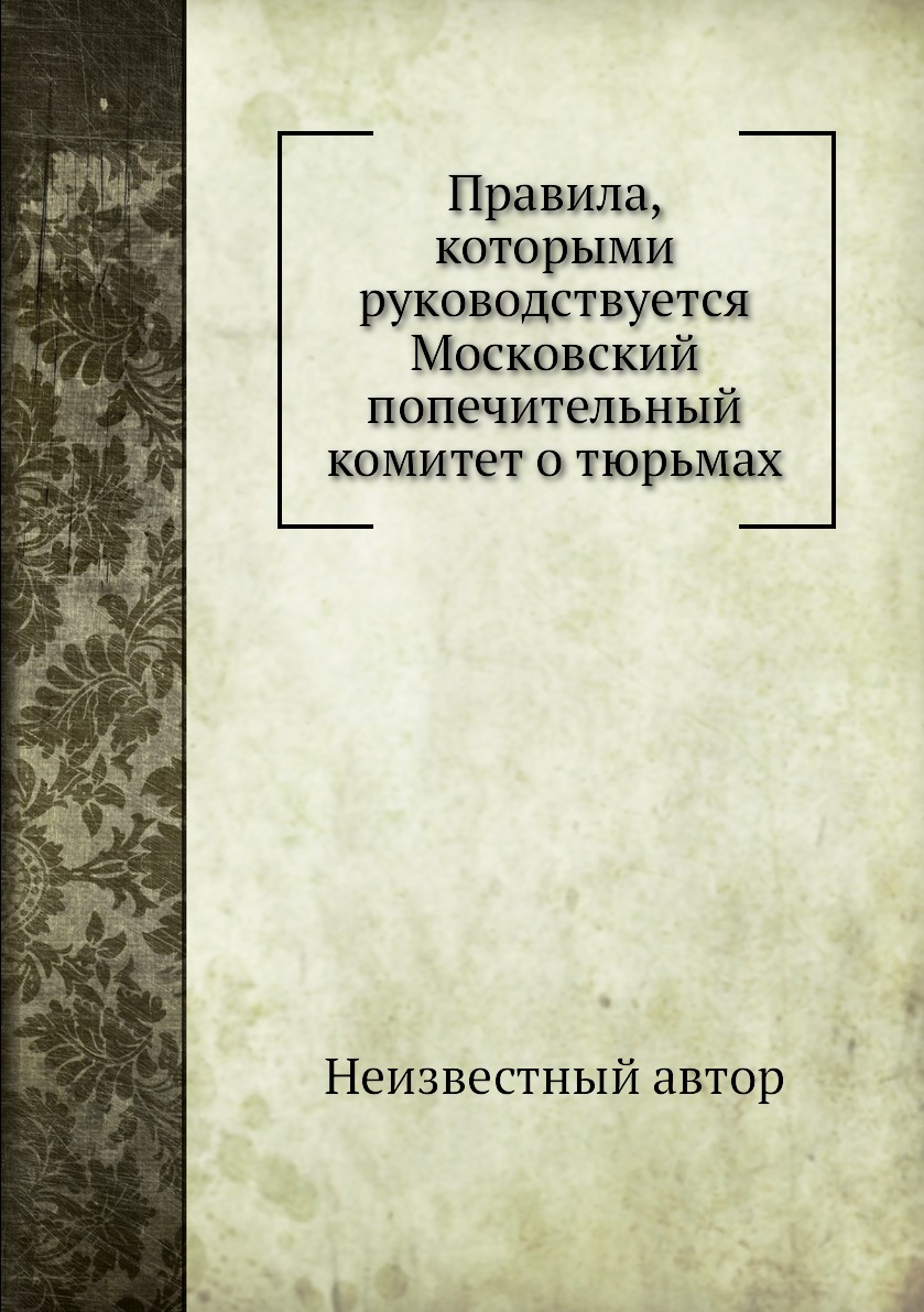 

Книга Правила, которыми руководствуется Московский попечительный комитет о тюрьмах