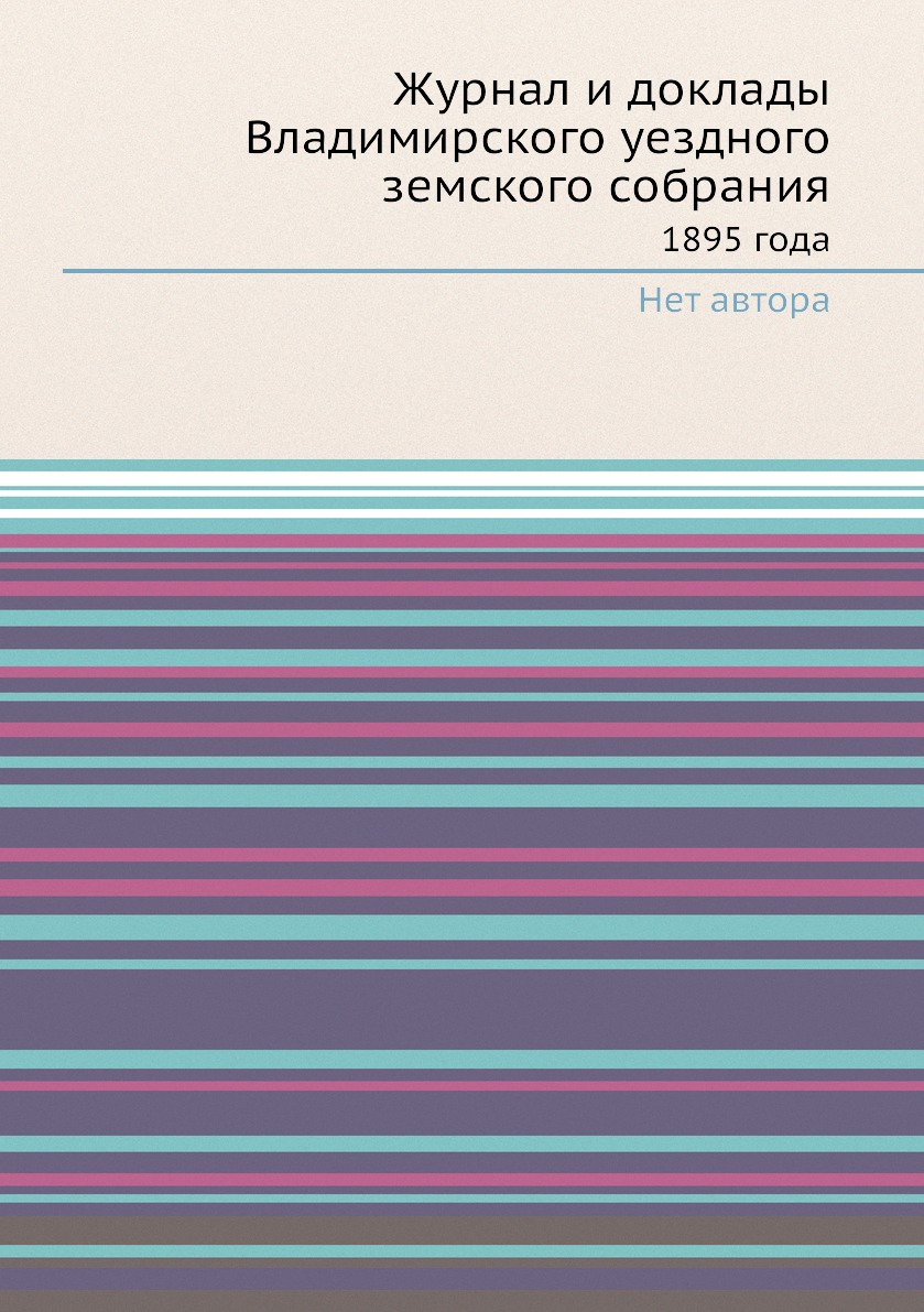 

Журнал и доклады Владимирского уездного земского собрания. 1895 года