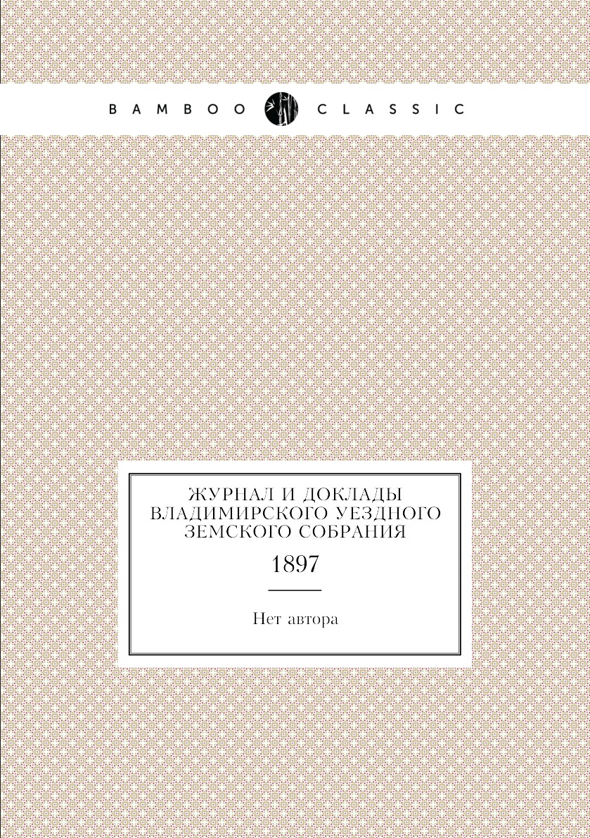 

Журнал и доклады Владимирского уездного земского собрания. 1897