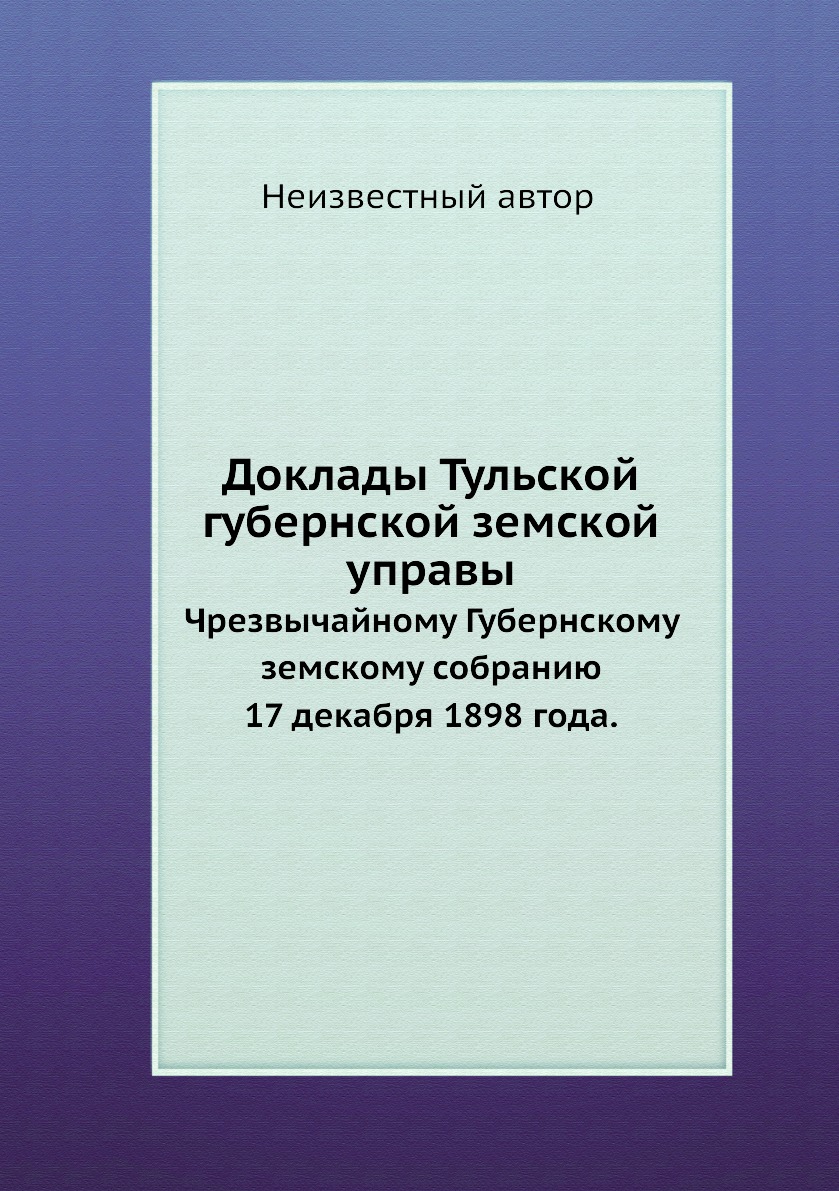 

Книга Доклады Тульской губернской земской управы. Чрезвычайному Губернскому земскому со...