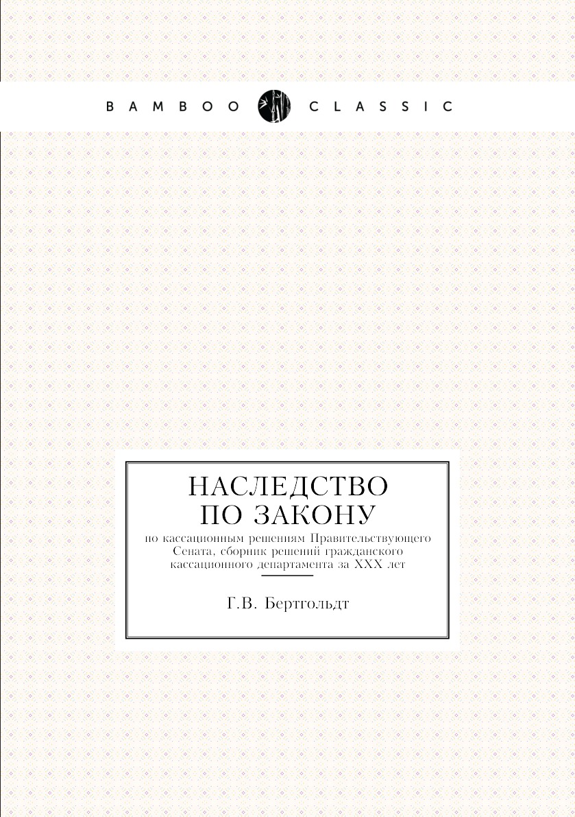 

Наследство по закону. по кассационным решениям Правительствующего Сената, сборник...