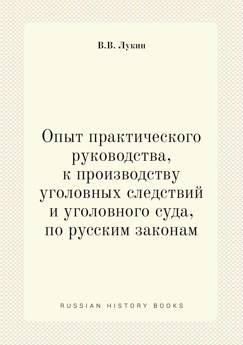 

Опыт практического руководства, к производству уголовных следствий и уголовного с...