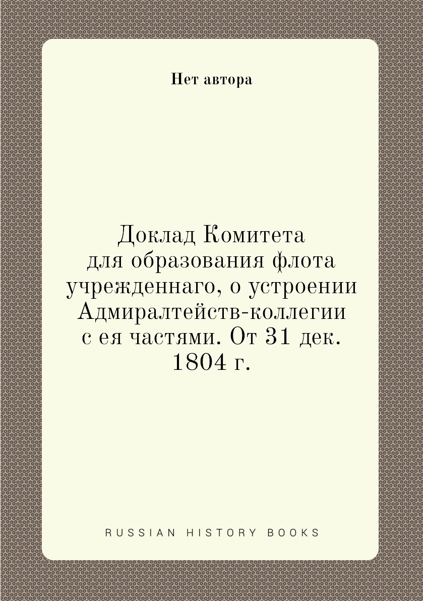 

Доклад Комитета для образования флота учрежденнаго, о устроении Адмиралтейств-кол...