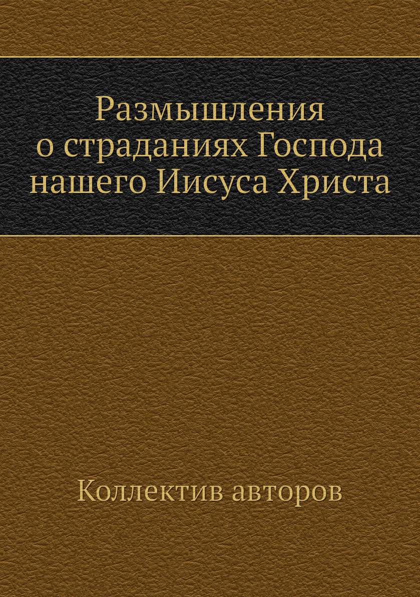 

Размышления о страданиях Господа нашего Иисуса Христа