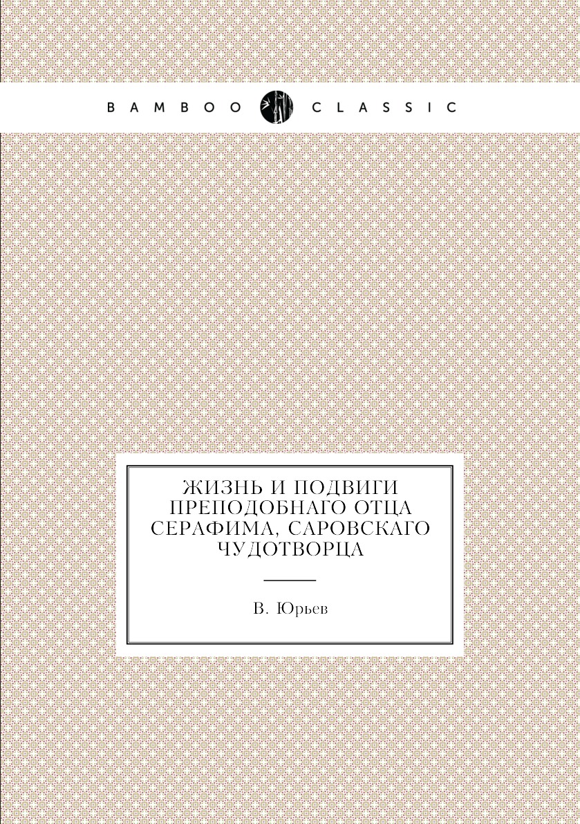 

Книга Жизнь и подвиги преподобнаго отца Серафима, Саровскаго чудотворца