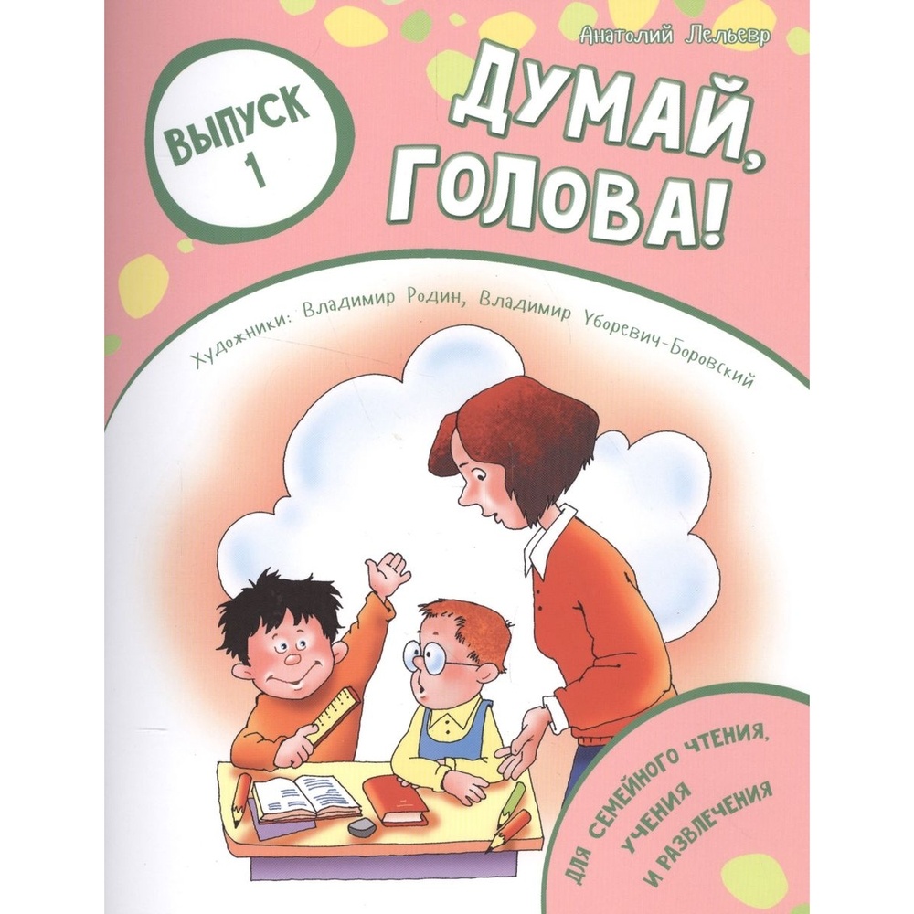 

Обучающее пособие ДарЪ Думай, голова! Выпуск 1. Для семейного чтения, учения и развлечения, Думай, голова! Выпуск 1. Для семейного чтения, учения и развлечения. 2021 год, А. Лельевр