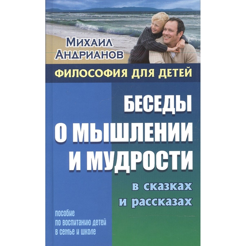 

Пособие Книжный Дом Философия для детей. Беседы о мышлении и мудрости в сказках…, Философия для детей. Беседы о мышлении и мудрости в сказках и рассказах. 2018 год, М. Андрианов