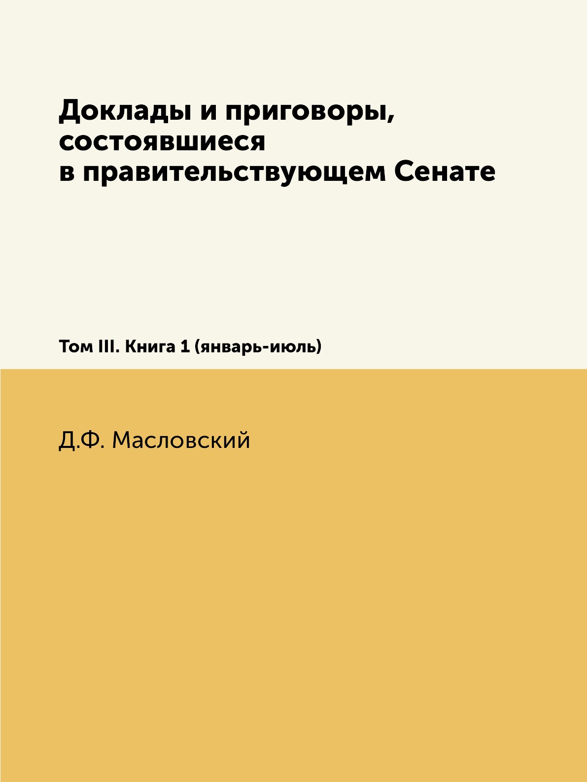 

Книга Доклады и приговоры, состоявшиеся в правительствующем Сенате. Том III. Книга 1 (я...