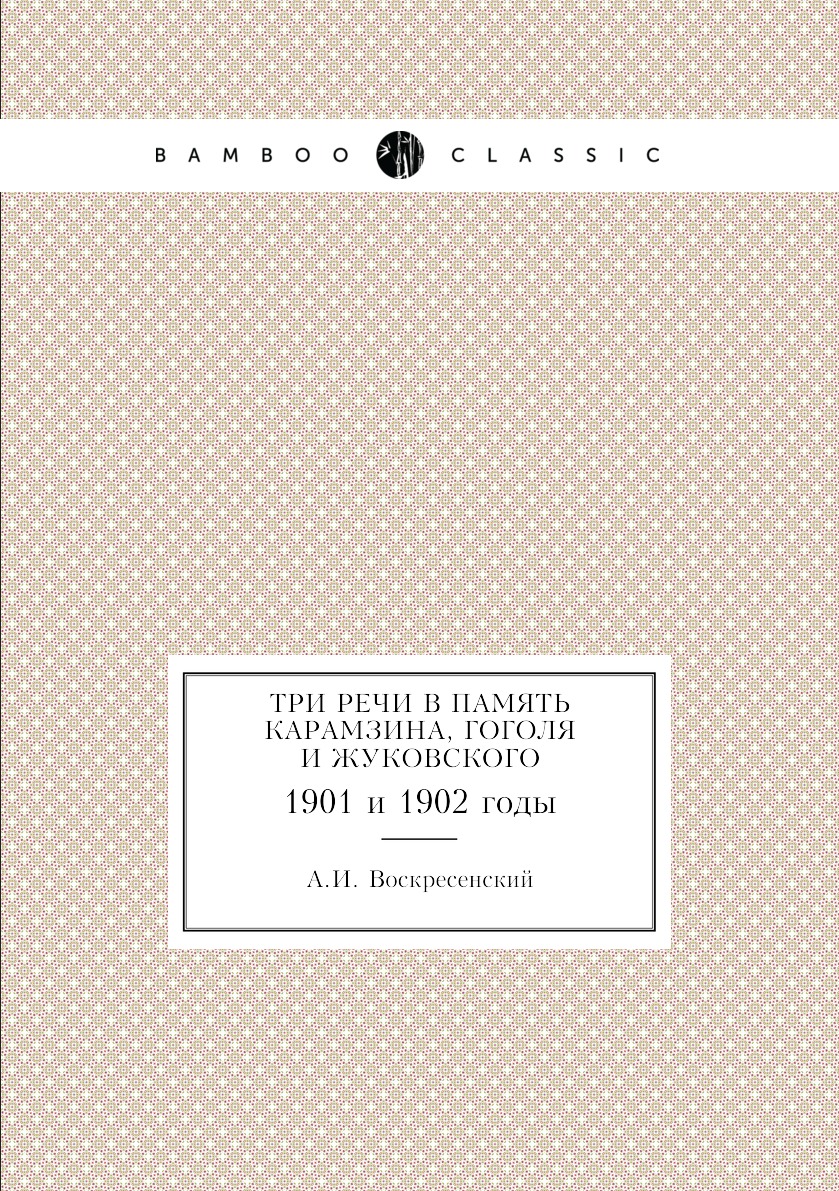 

Книга Три речи в память Карамзина, Гоголя и Жуковского. 1901 и 1902 годы