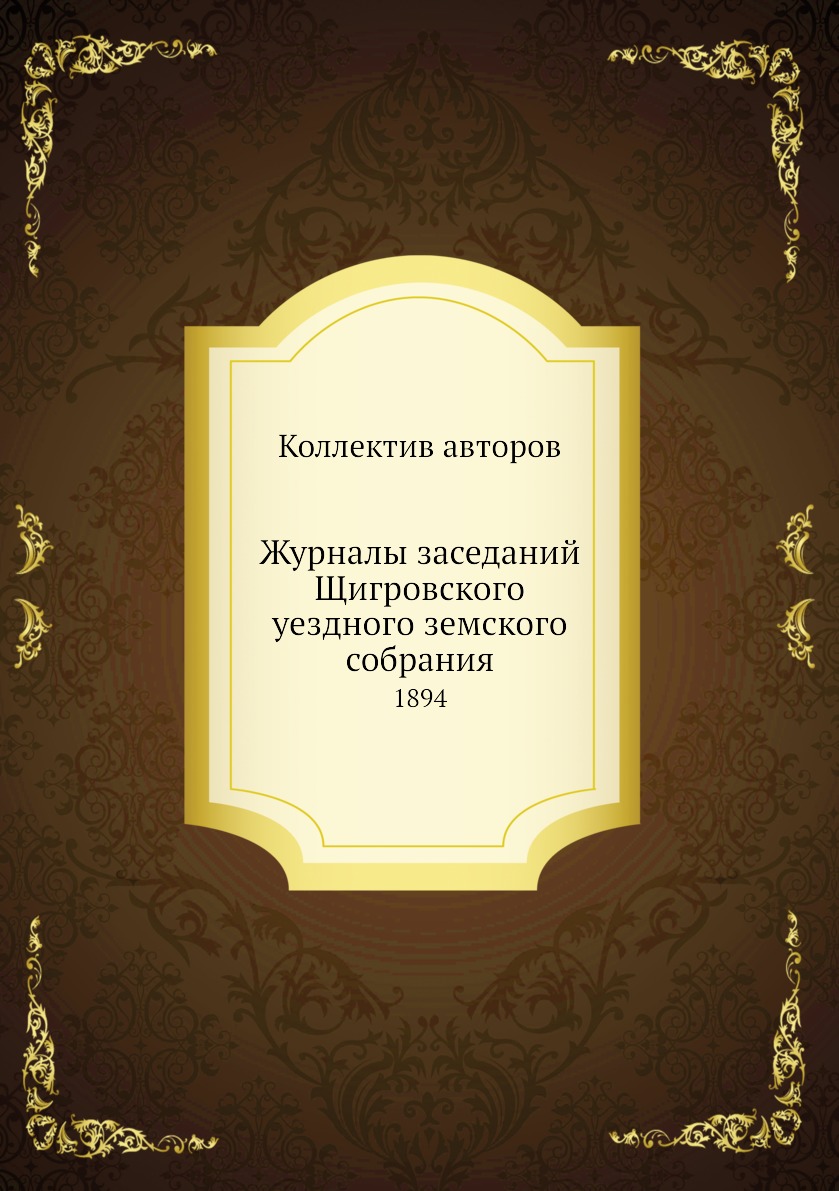 

Журналы заседаний Щигровского уездного земского собрания. 1894