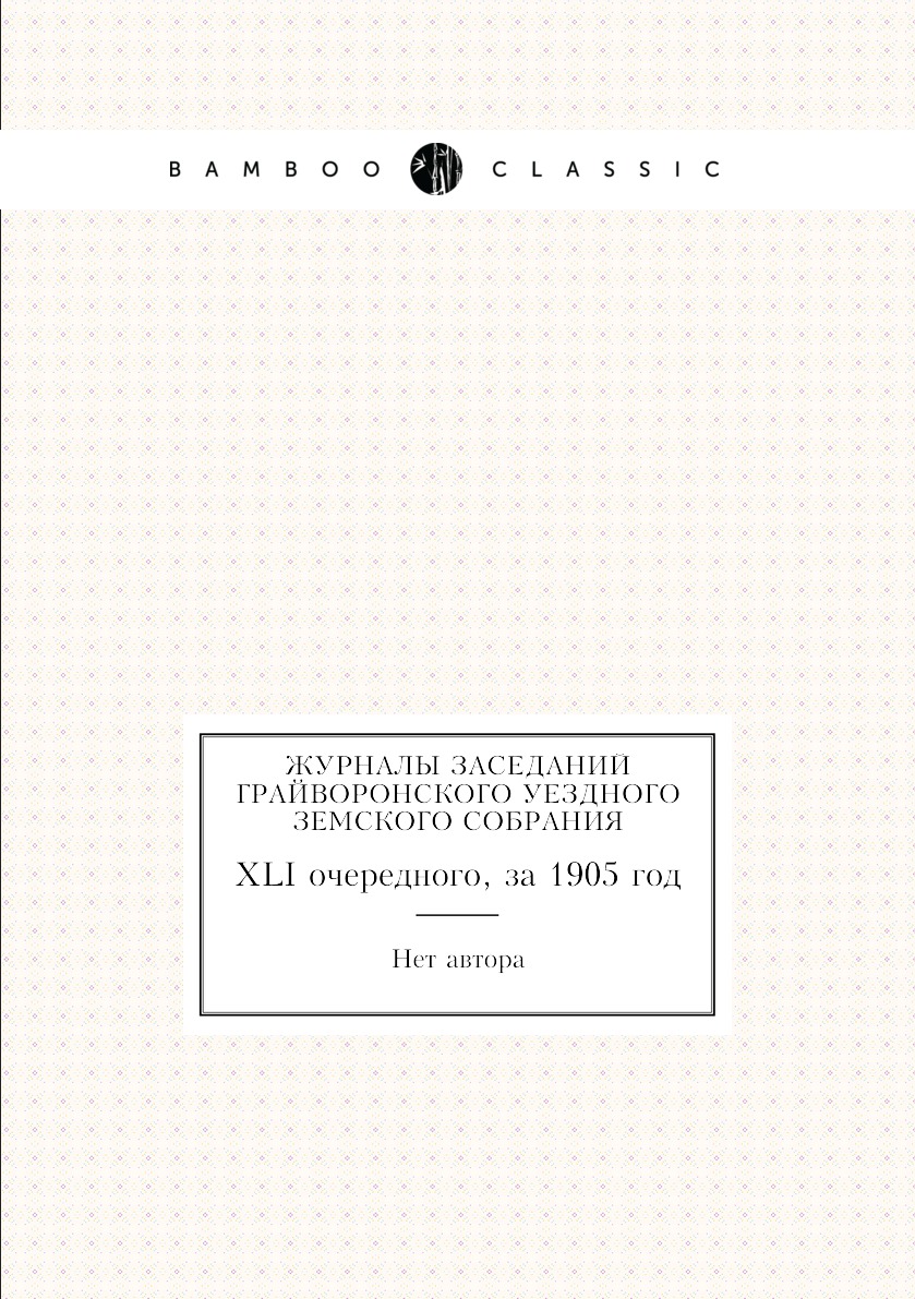 

Журналы заседаний Грайворонского уездного земского собрания. XLI очередного, за 1...