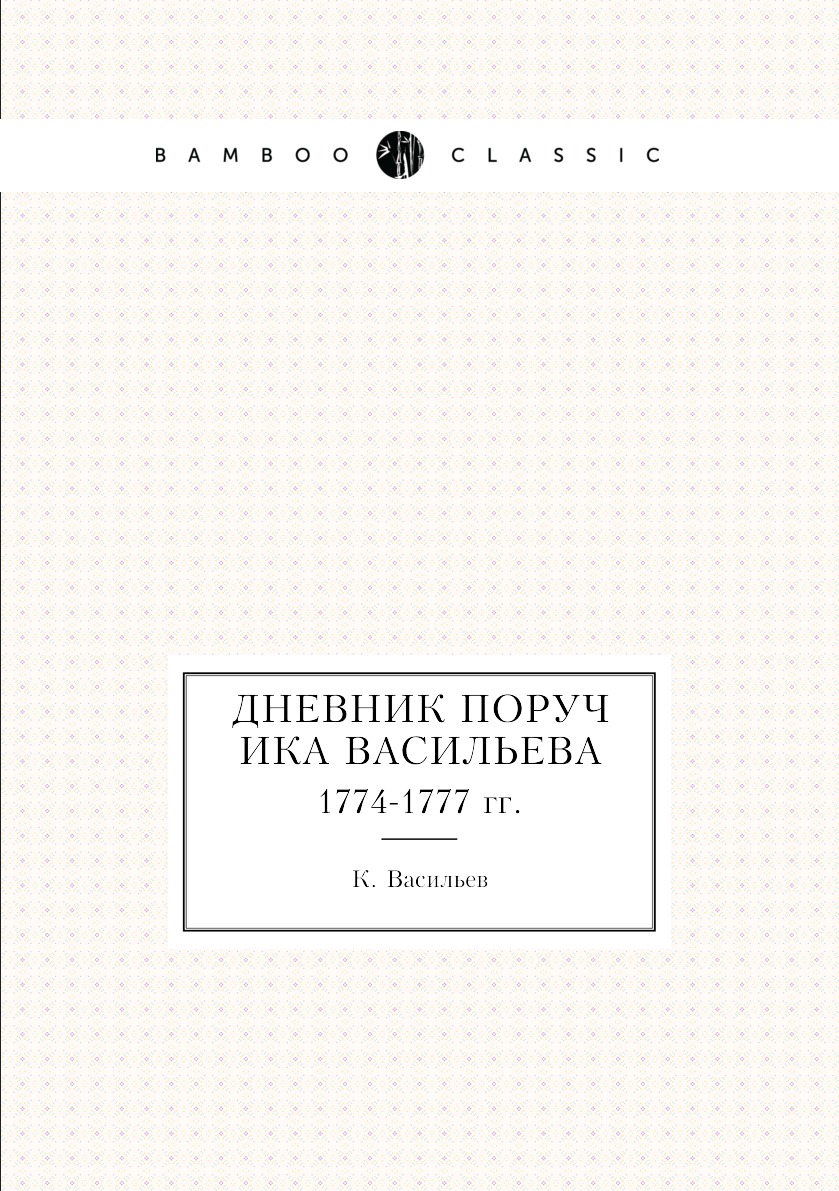 

Книга Дневник поручика Васильева. 1774-1777 гг.