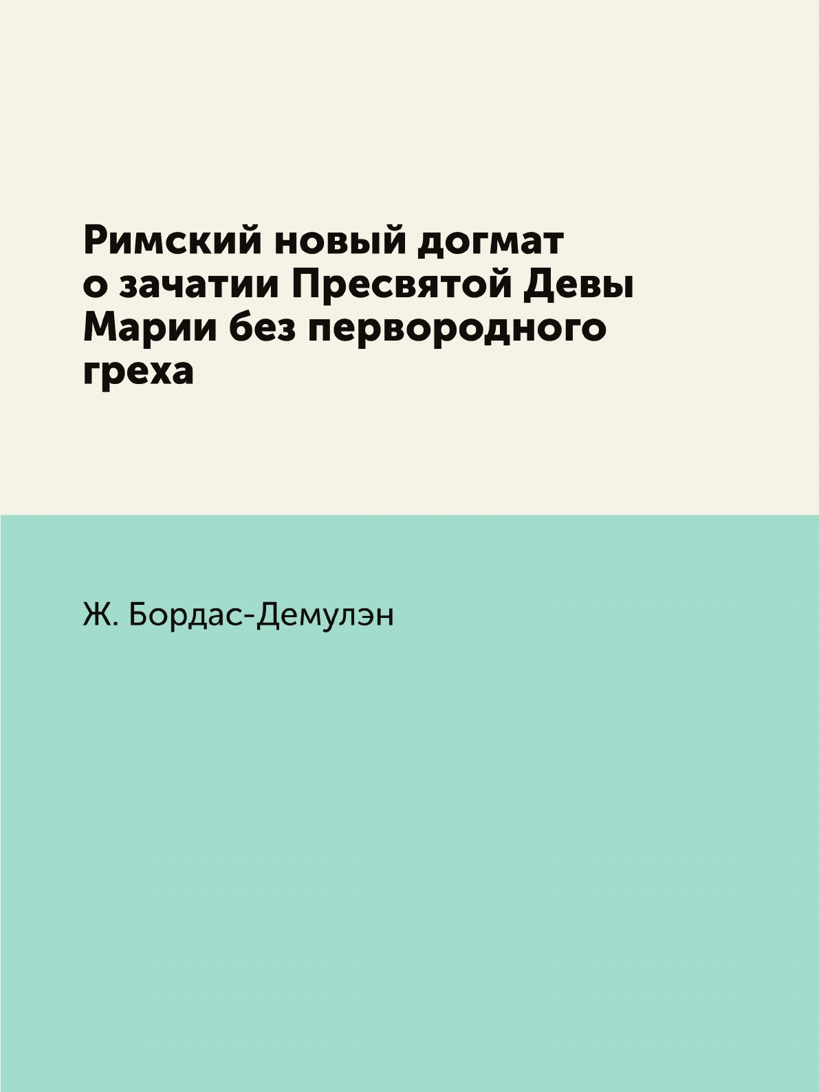 

Книга Римский новый догмат о зачатии Пресвятой Девы Марии без первородного греха