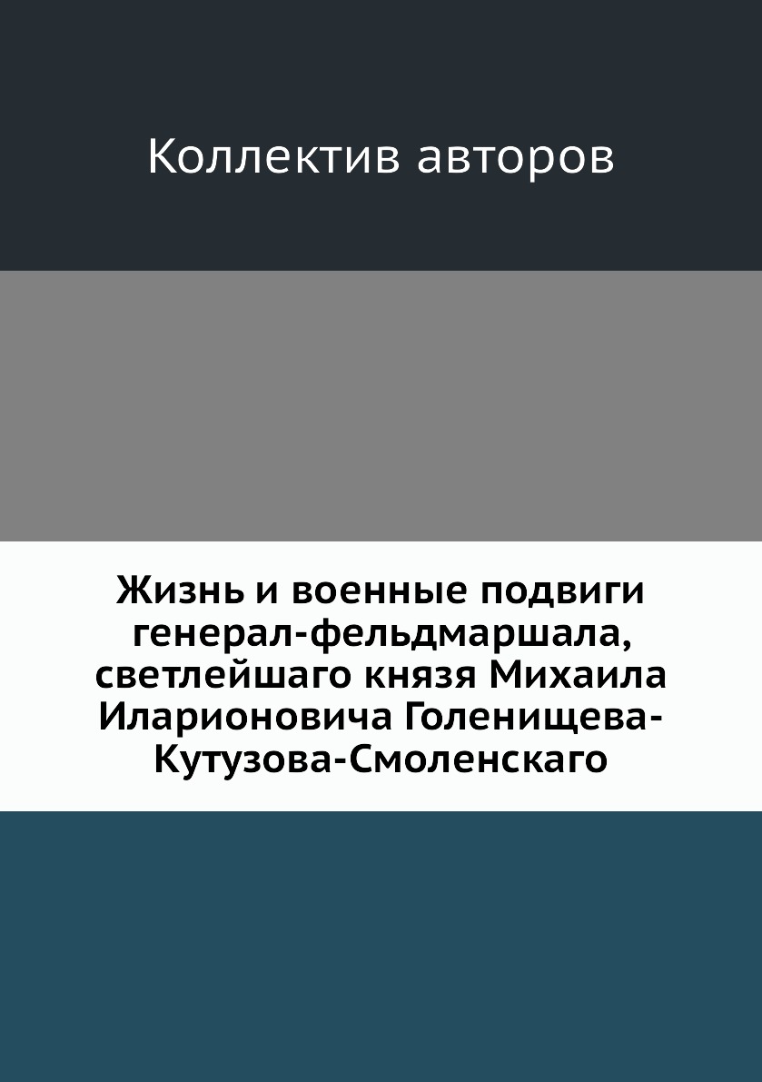 

Книга Жизнь и военные подвиги генерал-фельдмаршала, светлейшаго князя Михаила Иларионов...
