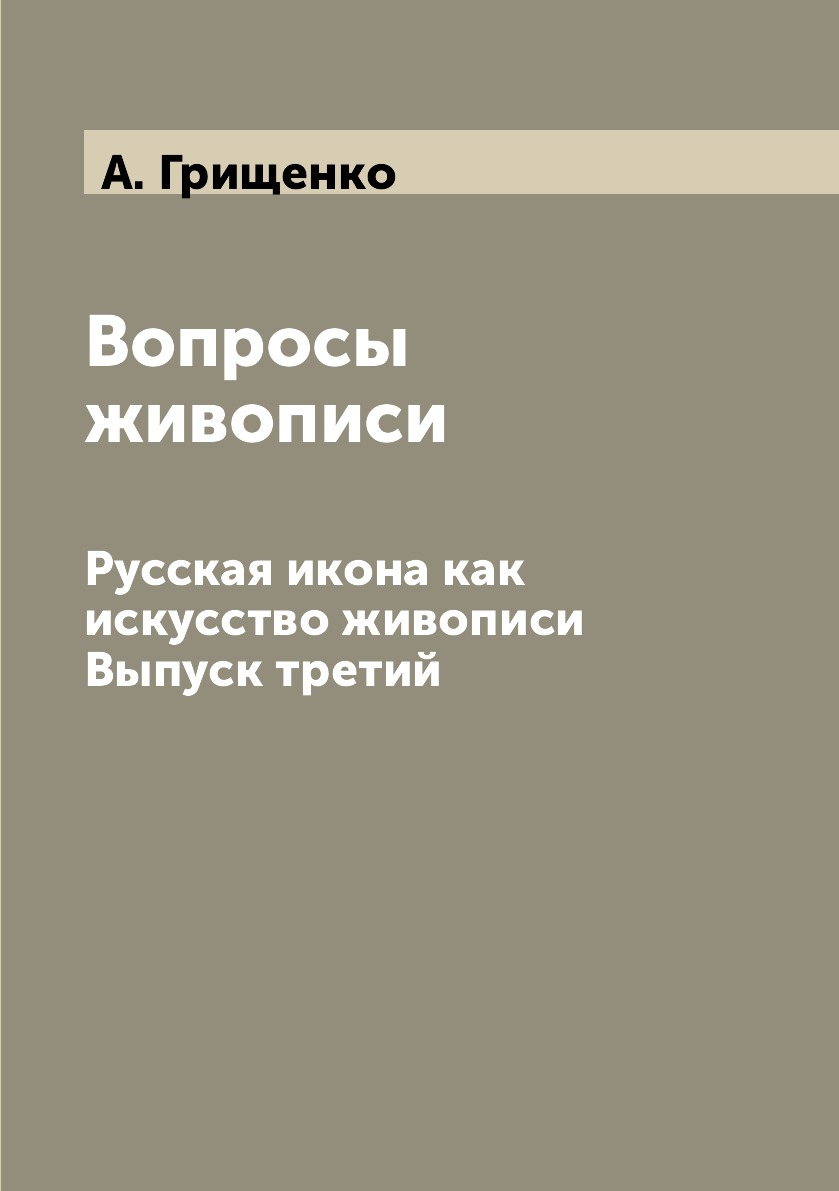 

Вопросы живописи. Русская икона как искусство живописи Выпуск третий