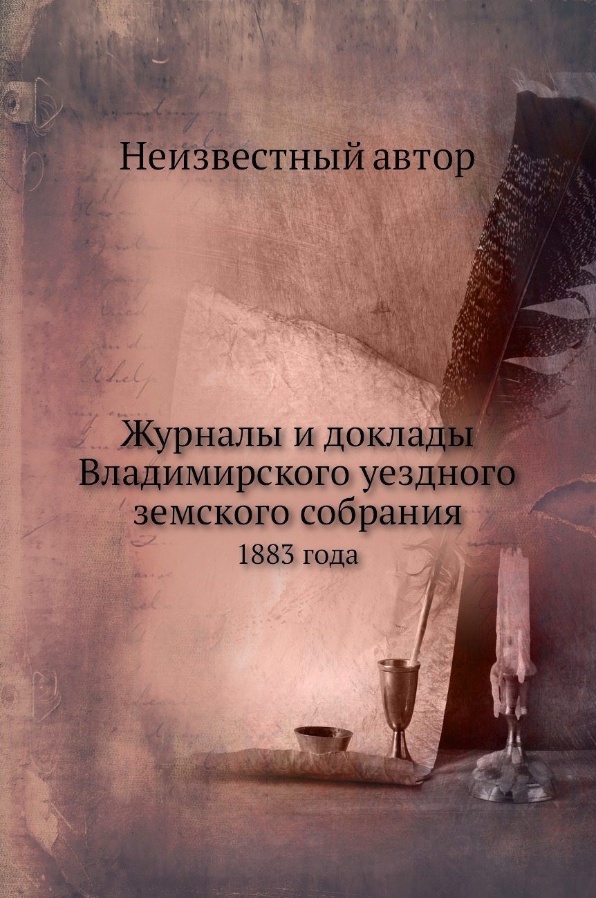 

Журналы и доклады Владимирского уездного земского собрания. 1883 года