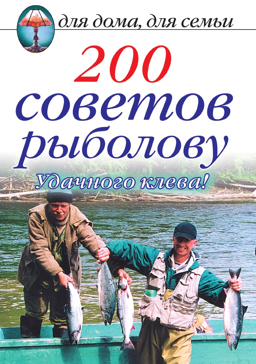

200 советов рыболову. Удачного клева!