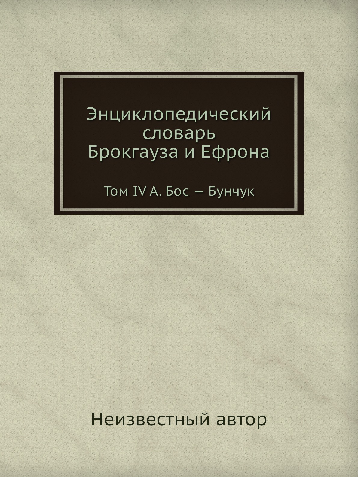 

Энциклопедический словарь Брокгауза и Ефрона. Том IV А. Бос — Бунчук