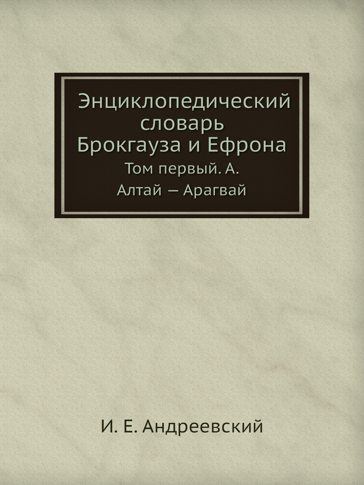 

Энциклопедический словарь Брокгауза и Ефрона. Том IА. Алтай — Арагвай