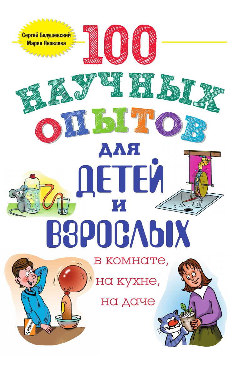 

100 научных опытов для детей и взрослых в комнате, на кухне и на даче
