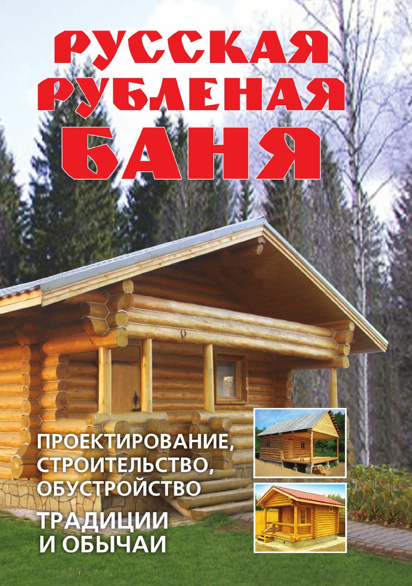 

Русская рубленая баня: Проектирование, строительство, обустройство. Традиции и об...