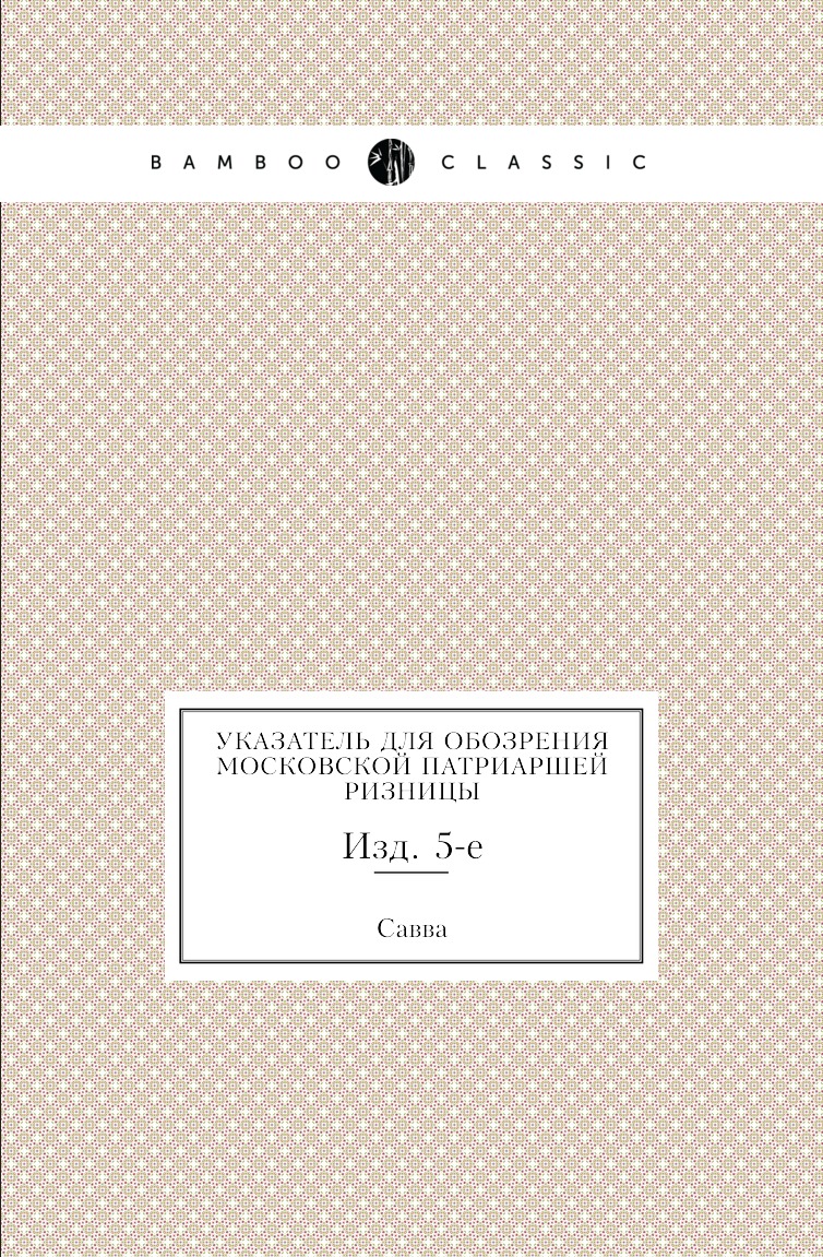 

Книга Указатель для обозрения Московской Патриаршей ризницы. Изд. 5-е