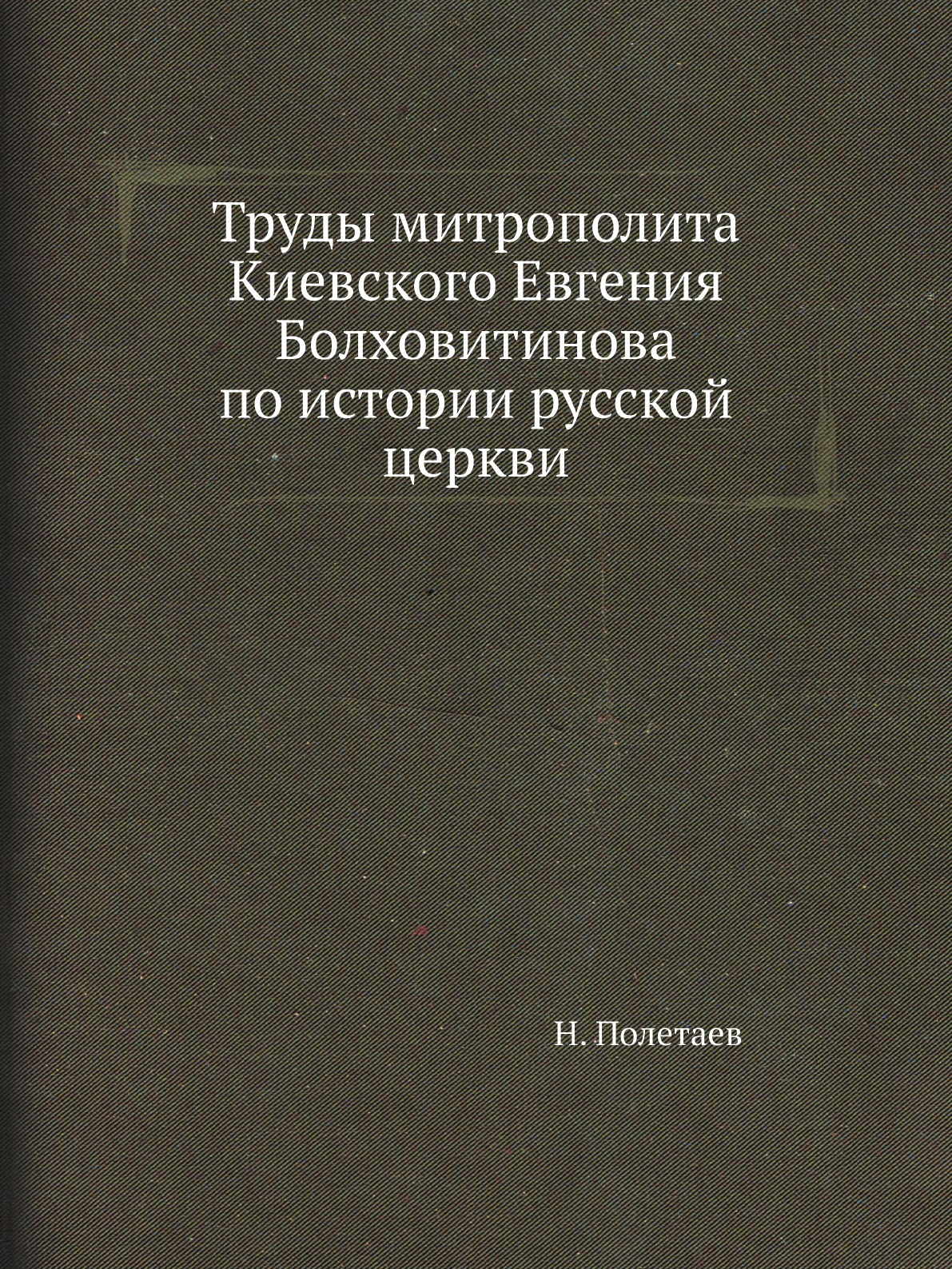 

Книга Труды митрополита Киевского Евгения Болховитинова по истории русской церкви