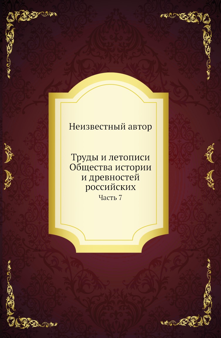 

Книга Труды и летописи Общества истории и древностей российских. Часть 7