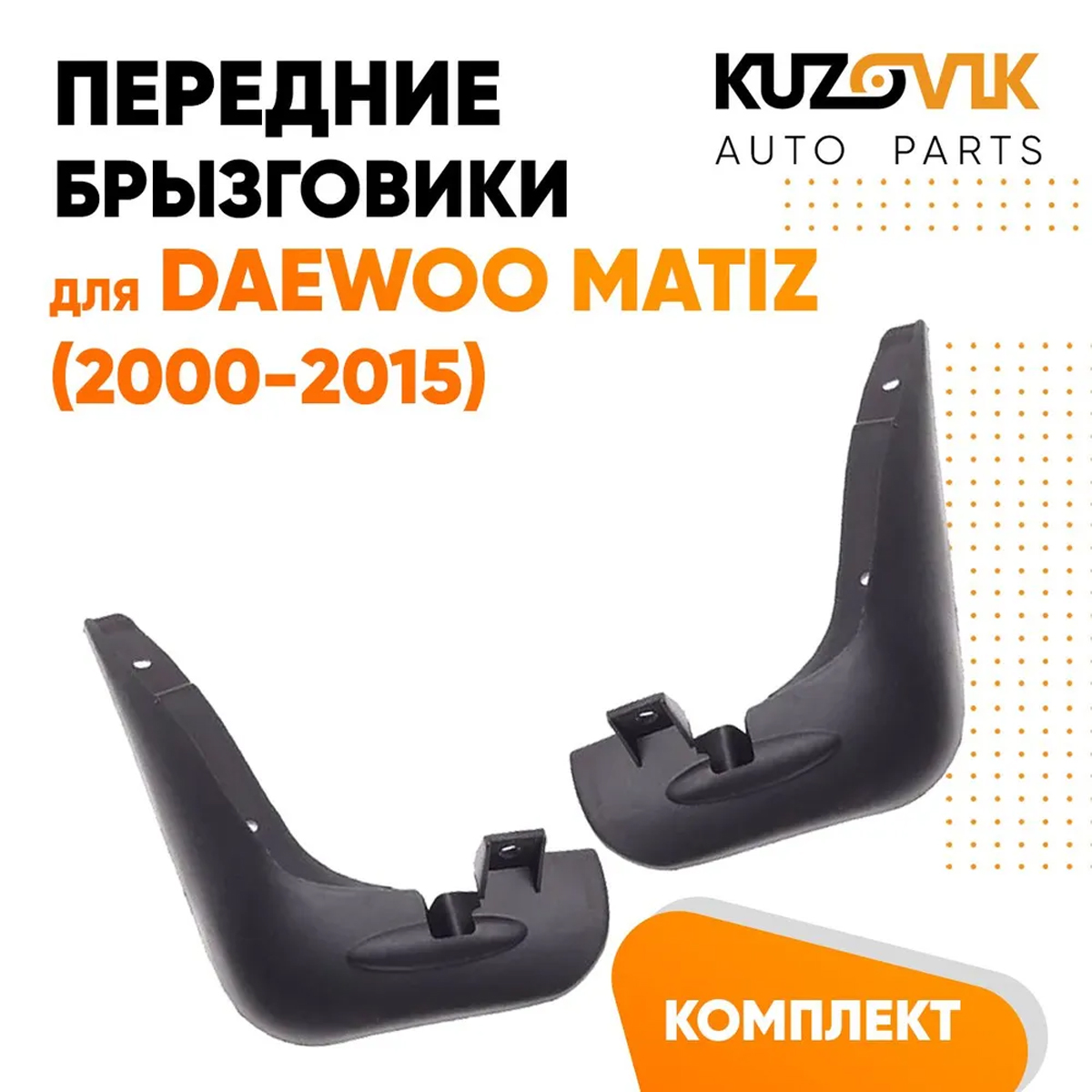 

Брызговики KUZOVIK передние Дэу Матиз / Daewoo Matiz (2000-2015) 2 шт л+пр KZVK5800048713, Брызговики передние Daewoo Matiz (2000-2015) 2 шт комплект левый+правый